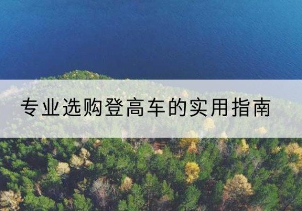 西乌珠穆沁旗电动登高车厂家推荐-专业选购登高车的实用指南